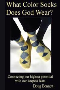 What Color Socks Does God Wear?: Connecting our highest potential with our deepest fears