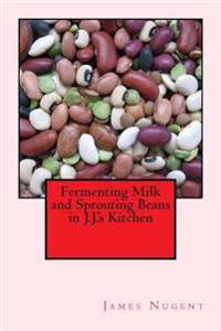 Fermenting Milk and Sprouting Beans in J.J.'s Kitchen