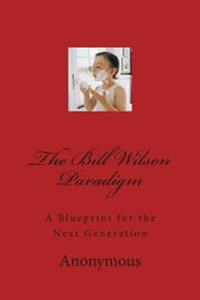 The Bill Wilson Paradigm: A Blueprint for the Next Generation