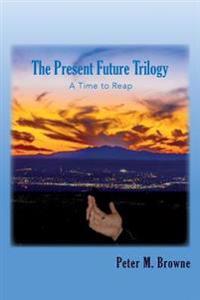 The Present Future Trilogy: A Time to Reap