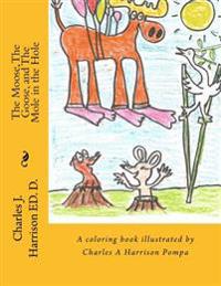 The Moose, The Goose, and The Mole in the Hole: A Childrens' Book
