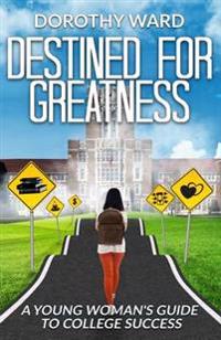 Destined for Greatness: A Young Woman's Guide to College Success