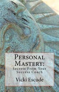 Personal Mastery: Secrets From Your Success Coach