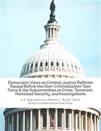 Democratic Views on Criminal Justice Reforms Raised Before the Over-Criminalization Task Force & the Subcommittee on Crime, Terrorism, Homeland Securi