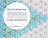 Color Your Stress Away: Geometrical Patterns: Coloring Book for Adults