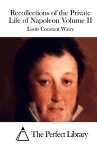 Recollections of the Private Life of Napoleon Volume II