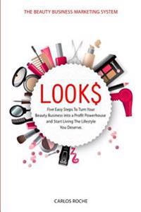 Look$: Five Easy Steps to Turn Your Beauty Business into a Profit Powerhouse and Start Living The Lifestyle You Deserve.