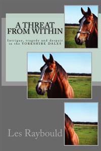 A Threat From Within: Intrigue, tragedy and despair in the YORKSHIRE DALES