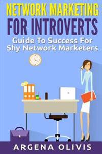 Network Marketing For Introverts: Guide To Success For The Shy Network Marketer