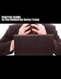 Practice Exams: So you FLUNKED the Series 7 exam?