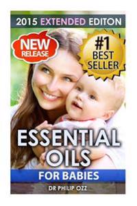 Essential Oils For Babies: The Definitive Guide: Essential Oils For Your Baby's Health, Vitality and Longevity
