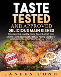 Taste Tested and Approved --Delicious Main Dishes: Transforming Delicious Dishes into Gluten Free Goodness the Whole Family Will Love; Whether They Ea