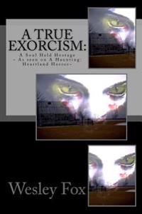 A True Exorcism: : A Soul Held Hostage