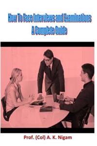 How to Face Interviews and Examinations: A Complete Guide