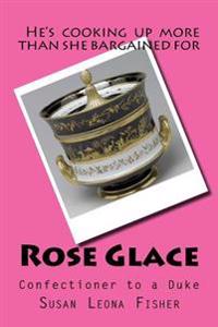 Rose Glace: Confectioner to a Duke