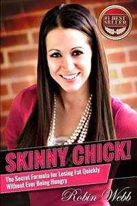 Skinny Chick!: The Secret Formula for Losing Fat Quickly Without Ever Being Hungry