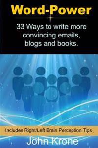 Word Power: 33 Ways to write more convincing emails, blogs and books.
