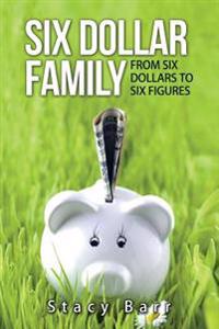 Six Dollar Family: From Six Dollars to Six Figures