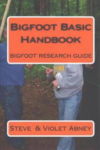 Bigfoot Basic Handbook: guide to Bigfoot research