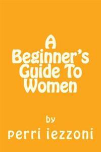 A Beginner's Guide To Women