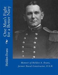One Man's Fight for a Better Navy: Memoir of Holden A. Evans, former Naval Constructor, U.S.N.