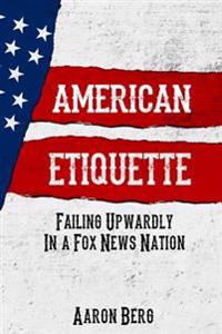 American Etiquette: Failing Upwardly in a Fox News Nation