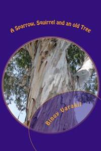 A Sparrow, Squirrel and an old Tree: twenty seven poems on birds and animals