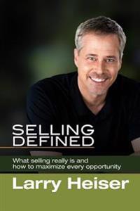 Selling Defined: What selling really is and how to maximize every opportunity