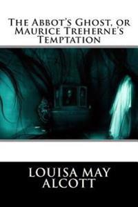 The Abbot's Ghost, or Maurice Treherne's Temptation