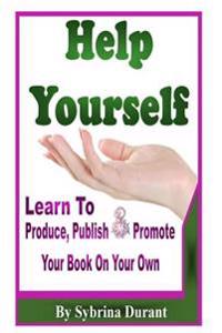 Help Yourself: Learn To Produce, Publish and Promote Your Book On Your Own