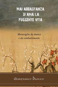 Mai abbastanza si ama la fuggente vita: Meraviglia da danza e da combattimento