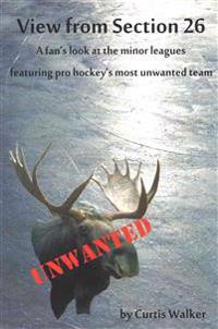 View from Section 26: A fan's look at the minor leagues featuring pro hockey's most unwanted team