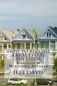 How To Become A Real Estate Investor: Coaching & Mentoring Program