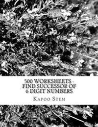 500 Worksheets - Find Successor of 6 Digit Numbers: Math Practice Workbook