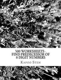 500 Worksheets - Find Predecessor of 8 Digit Numbers: Math Practice Workbook