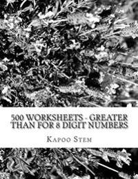 500 Worksheets - Greater Than for 8 Digit Numbers: Math Practice Workbook