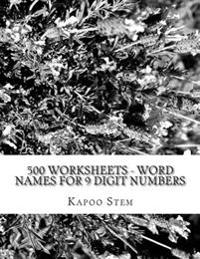 500 Worksheets - Word Names for 9 Digit Numbers: Math Practice Workbook