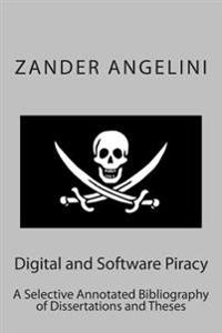 Digital and Software Piracy: A Selective Annotated Bibliography of Dissertations and Theses