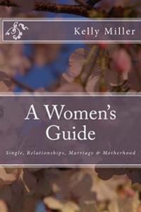 A Women's Guide: Single, Relationships, Marriage & Motherhood