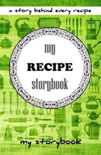 My Recipe Storybook: A Story Behind Every Recipe