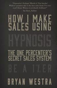 How I Make Sales Using Hypnosis: The One Percenters Secret Sales System Be A 1%ER