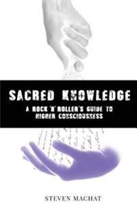 Sacred Knowledge: A Rock And Roller's Guide To Higher Conciousness: sacred knowledge