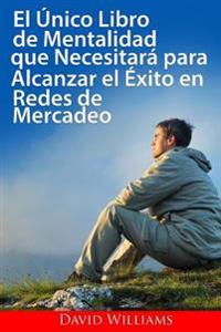 El único libro de Mentalización que necesitará para tener éxito: en las Redes de Mercadeo