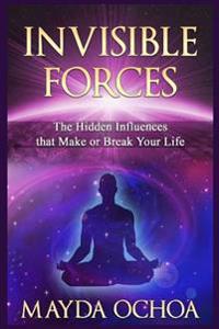 Invisible Forces: Hidden Influences that Make or Break Your Life