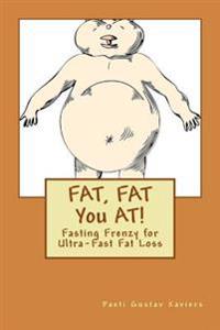 FAT, FAT You AT!: Fasting Frenzy for Ultra-Fast Fat Loss