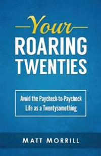 Your Roaring Twenties: Avoid the Paycheck-to-Paycheck Life as a Twentysomething