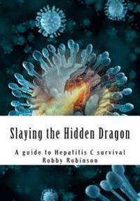 Slaying the Hidden Dragon: A baby boomers guide to Hepatitis C survival