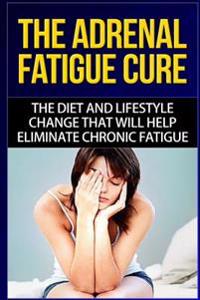 The Adrenal Fatigue Cure: The Guide to Understanding, Taking Control and Feeling Fantastic