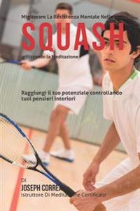 Migliorari la Resistenza mentale Nello Squash utilizzando la meditazione: Raggiungi il tuo potenziale controllando tuoi pensieri interiori