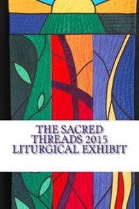 The Sacred Threads 2015 Liturgical Exhibit: A Special Exhibit with Floris United Methodist Church